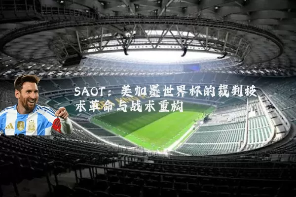 SAOT：美加墨世界杯的裁判技术革命与战术重构