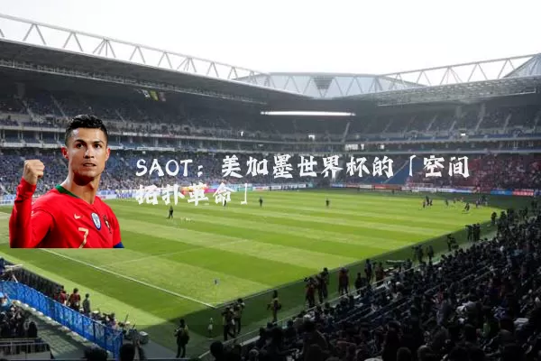 SAOT：美加墨世界杯的「空间拓扑革命」