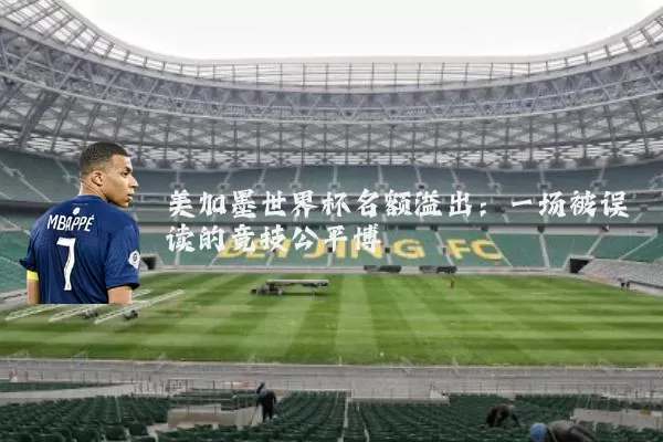 美加墨世界杯名额溢出：一场被误读的竞技公平博弈