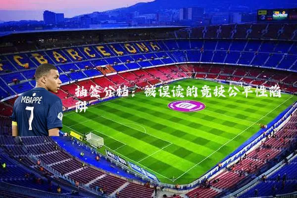 抽签分档:被误读的竞技公平性陷阱