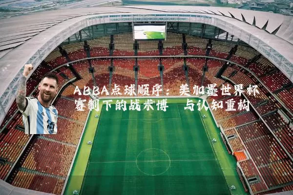 ABBA点球顺序：美加墨世界杯赛制下的战术博弈与认知重构
