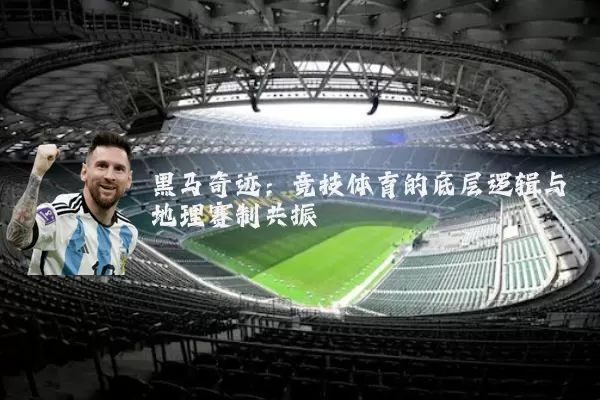 黑马奇迹：竞技体育的底层逻辑与地理赛制共振